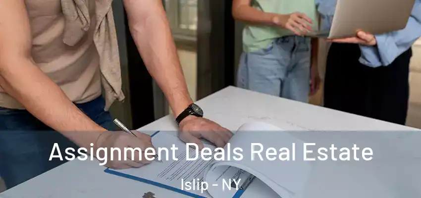  Assignment Deals Real Estate Islip - NY