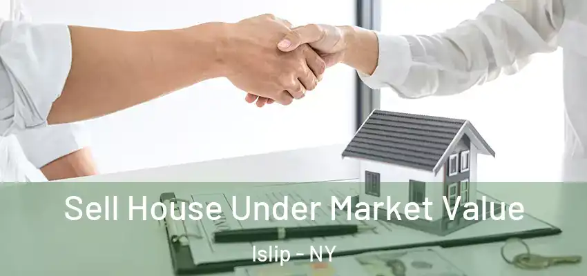Sell House Under Market Value Islip - NY