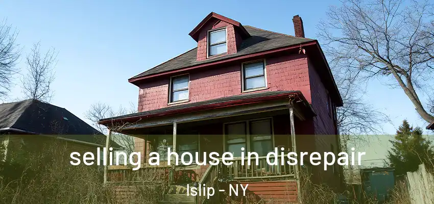  selling a house in disrepair Islip - NY